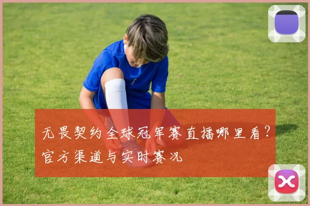 无畏契约全球冠军赛直播哪里看？官方渠道与实时赛况